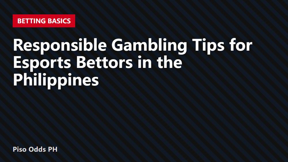 Responsible Gambling Tips for Esports Bettors in the Philippines