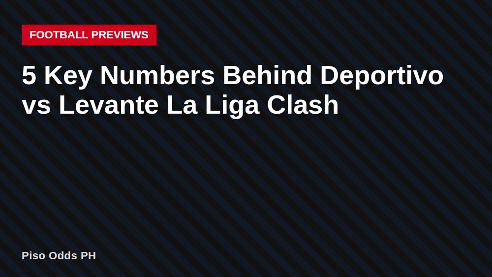 5 Key Numbers Behind Deportivo vs Levante La Liga Clash