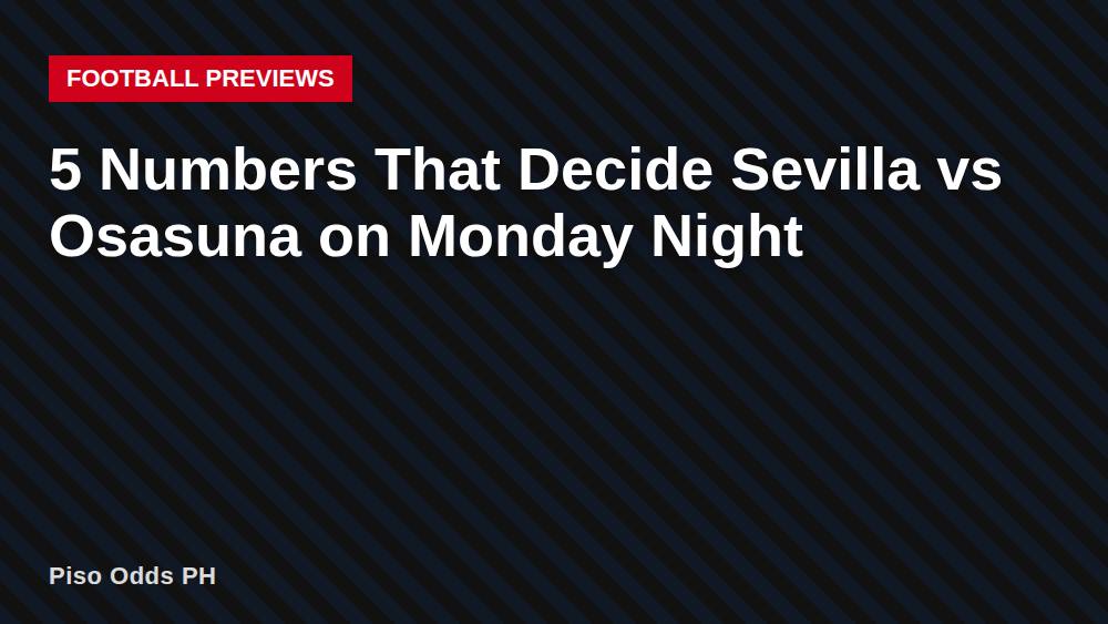5 Numbers That Decide Sevilla vs Osasuna on Monday Night