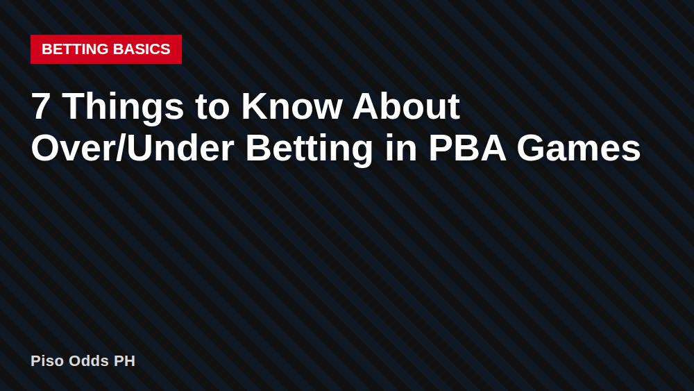 7 Things to Know About Over/Under Betting in PBA Games