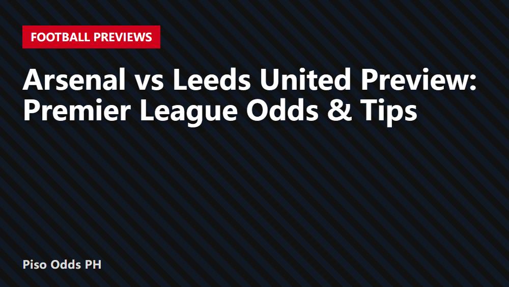 Arsenal vs Leeds United Preview: Premier League Odds & Tips