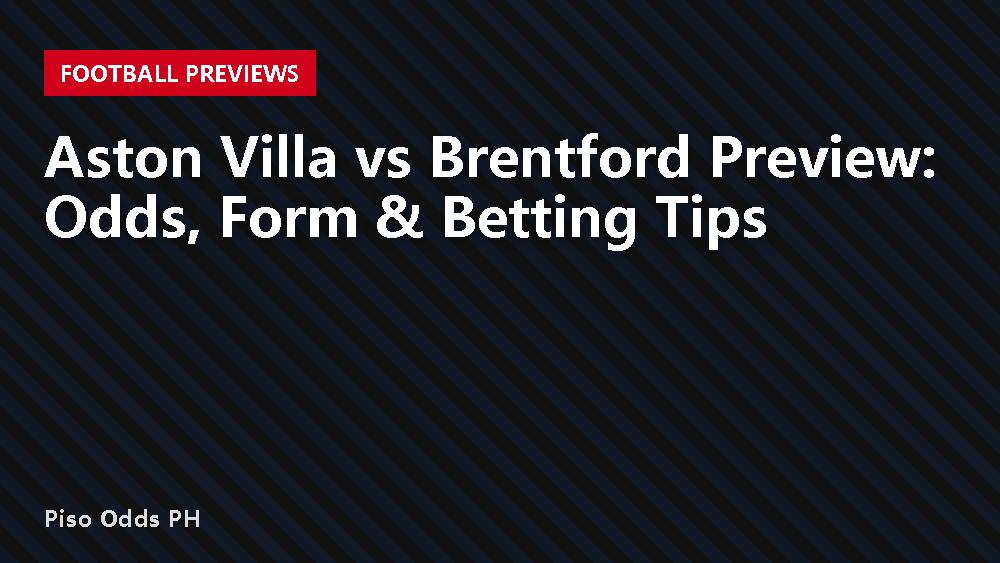 Aston Villa vs Brentford Preview: Odds, Form & Betting Tips