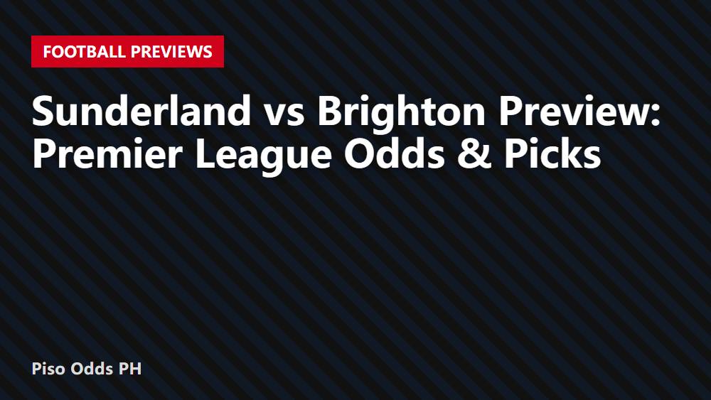 Sunderland vs Brighton Preview: Premier League Odds & Picks