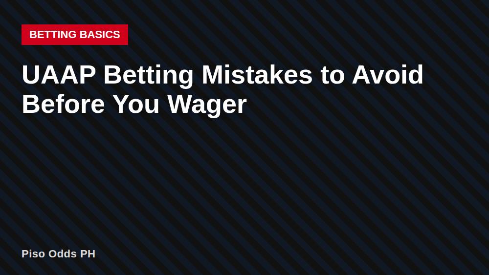 UAAP Betting Mistakes to Avoid Before You Wager